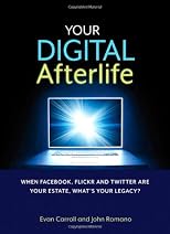 Your Digital Afterlife: When Facebook, Flickr and Twitter Are Your Estate, What's Your Legacy? (Voices That Matter)