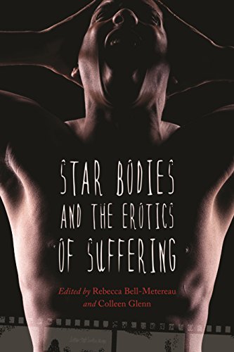 Star Bodies and the Erotics of Suffering (Contemporary Approaches to Film and Media Series)