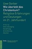 Produkt-Bild: Wie &uuml;berlebt das Christentum?: Religi&ouml;se Erfahrungen und Deutungen im 21. Jahrhundert. Erl&ouml;sung-Vers&ouml;hnung-Erleichterung-Vereindeutigung-Alterit&auml;t