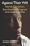 Against Their Will: North Carolina's Sterilization Program and the campaign for reparations