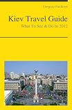 Kiev, Ukraine Travel Guide - What To See & Do In 2012
