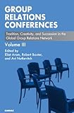 Group relations conferences. Volume III, Tradition, creativity and succession in the Global Group Relations Network
