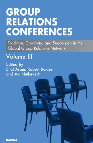 Group Relations Conferences: Tradition, Creativity, and Succession in the Global Group Relations Network: 3 (The Group Relations Conferences Series)