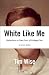 White Like Me: Reflections on Race from a Privileged Son [WHITE LIKE ME REV/E]