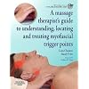 A Massage Therapist's Guide to Understanding, Locating and Treating Myofascial Trigger Points, 1e