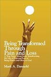 Being Transformed Through Pain and Loss: A True Story About Jesus Transforming My Life of Pain and Loss to Bring Honor and Glory to God