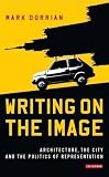 Writing on the image : architecture, the city and the politics of representation