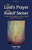 The Lord's Prayer and Rudolf Steiner: A Study of His Insights into the Archetypal Prayer of Christianity