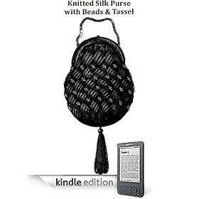 KNITTED SILK PURSE WITH BEADS & TASSEL - A Vintage 19th Century Pattern Download for KINDLE eBook Reader! (needlework knitting knit beaded beading bag ... women teen girl fashion accessories e-book)