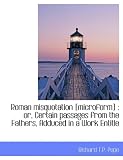 Roman misquotation [microform]: or, Certain passages from the Fathers, Adduced in a Work Entitle