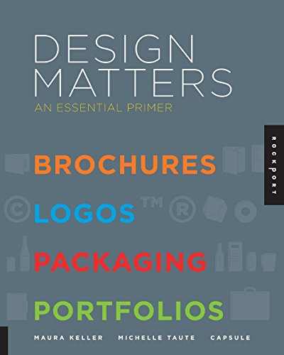 Design Matters: An Essential Primer-Brochures, Logos, Packaging, Portfolios