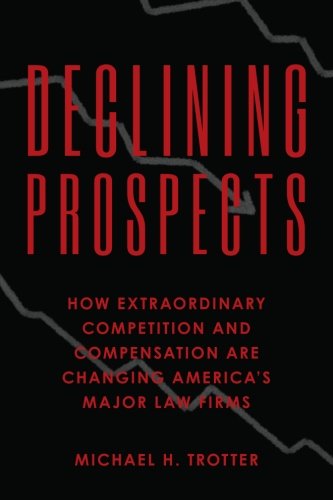 Declining Prospects: How Extraordinary Competition and Compensation Are Changing America's Major Law Firms