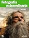 Fotografia extraordinaria / Extraordinary Photography: Los trucos y consejos de uno de los mejores fotografos del mundo / Tricks and Tips from One of the Best Photographers in the World