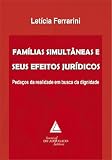 FAMÍLIAS SIMULTÂNEAS E SEUS EFEITOS JURÍDICOS - PEDAÇOS DA REALIDADE EM BUSCA DA DIGNIDADE (Portuguese Edition)