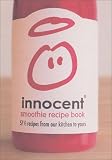 Innocent Smoothie Recipe Book: 57 and a Half Recipes From Our Kitchen to Yours