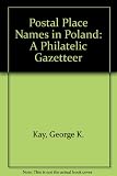 Postal place names in Poland = Nazwy pocztowe na ziemiachPolskich = Postortsnamen in Polen : a philatelic gaze tteer