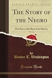 The Story of the Negro the Rise of the Race from Slavery, Vol. 2 (Classic Reprint)