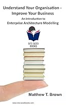 Understand Your Organisation - Improve Your Business: An Introduction to Enterprise Architecture Modelling (Bite Sized Books Book 5) Understand Your Organisation - Improve Your Business: An Introduction to Enterprise Architecture Modelling (Bite Sized Books Book 5)