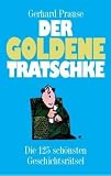 Der goldene Tratschke: Die 125 sch&ouml;nsten Geschichtsr&auml;tsel - Gerhard Prause