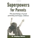 Superpowers for Parents: The Psychology of Great Parenting and Happy Children