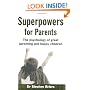 Superpowers for Parents: The Psychology of Great Parenting and Happy Children