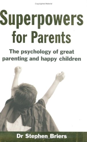 Superpowers for Parents: The Psychology of Great Parenting and Happy Children