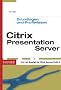 Citrix Presentation Server Grundlagen und Profiwissen: Installation, Konfiguration und Administration eines Citrix-Terminalservers f�r Windows