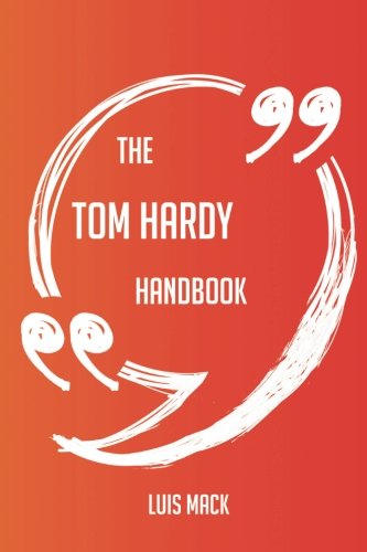 The Tom Hardy Handbook - Everything You Need To Know About Tom Hardy