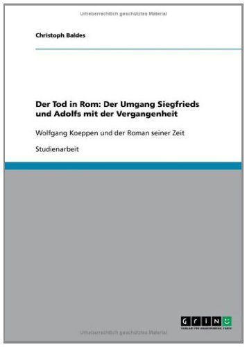 Der Tod in Rom: Der Umgang Siegfrieds und Adolfs mit der Vergangenheit: Wolfgang Koeppen und der Roman seiner Zeit (German Edition)