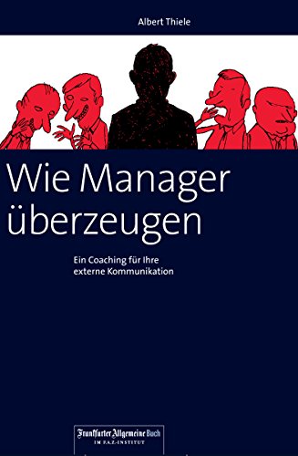 Wie Manager überzeugen: Ein Coaching für Ihre externe Kommunikation (German Edition)
