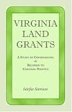 Virginia Land Grants: A Study of Conveyancing in Relation to Colonial Politics