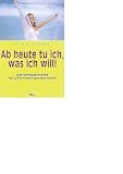 Produkt-Bild: Ab heute tu ich, was ich will: Mit Mentaltraining das Leben bewu&szlig;t gestalten