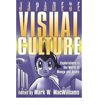 [ Japanese Visual Culture: Explorations in the World of Manga and Anime MacWilliams, Mark W. ( Author ) ] { Paperback } 2008