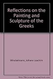 Reflections on the painting and sculpture of the Greeks, 1765 : [with 'Instructions for the connoisseur', and 'An essay on grace in works of art']