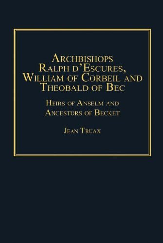 Archbishops Ralph d'Escures, William of Corbeil and Theobald of Bec: Heirs of Anselm and Ancestors of Becket (The Archbishops of Canterbury Series)