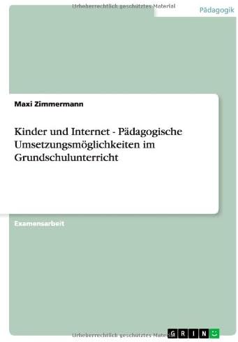 Kinder und Internet - Pädagogische Umsetzungsmöglichkeiten im Grundschulunterricht (German Edition)