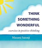 Think Something Wonderful: Exercises in Positive Thinking