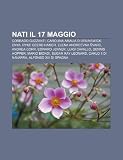 Nati il 17 maggio: Corrado Guzzanti, Carolina Amalia di Brunswick, Enya, Ryke Geerd Hamer, Elena Andreevna varc, Andrea Corr, Edward Jenner (Italian Edition)