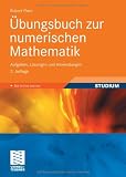 &Uuml;bungsbuch zur numerischen Mathematik: Aufgaben, L&ouml;sungen und Anwendungen: Aufgaben, L&ouml;sungen und Anwendungen - Mit Online-Service - Robert Plato