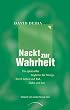 Nackt zur Wahrheit: Ein spiritueller Begleiter f�r Mutige durch Leben & Tod, Liebe & Sex