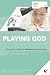 Playing God: Talking About Ethics in Medicine and Technology (Talking About)