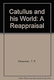Catullus and his world : a reappraisal