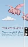 Wenn du mich wirklich liebtest, w&uuml;rdest du gern Knoblauch essen: &Uuml;ber das Gl&uuml;ck und die Konstruktion der Wirklichkeit - Paul Watzlawick