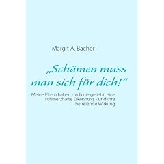 "Sch�men muss man sich f�r dich!": Meine Eltern haben mich nie geliebt: eine schmerzhafte Erkenntnis - und ihre befreiende Wirkung