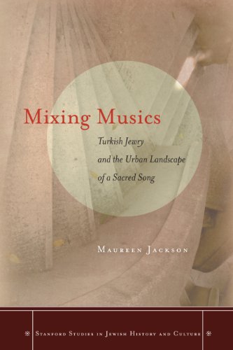Mixing Musics: Turkish Jewry and the Urban Landscape of a Sacred Song (Stanford Studies in Jewish History and C)