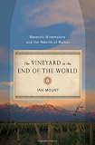 The Vineyard at the End of the World: Maverick Winemakers and the Rebirth of Malbec