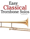 Easy Classical Trombone Solos: Featuring music of Bach, Beethoven, Wagner, Handel and other composers