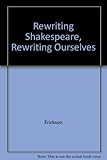 Rewriting Shakespeare, rewriting ourselves