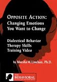 Opposite Action: Changing the Emotions You Want to Change