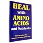 Heal With Amino Acids and Nutrients: Survive Stress, Pain, Anxiety, Depression Without Drugs, What to Use and When